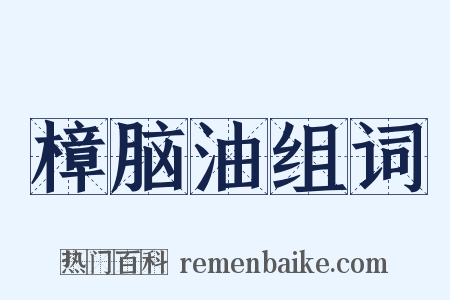 樟脑油组词是什么意思的图片